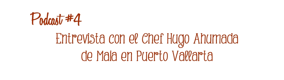Podcast #4- Entrevista con el chef Hugo Ahumada